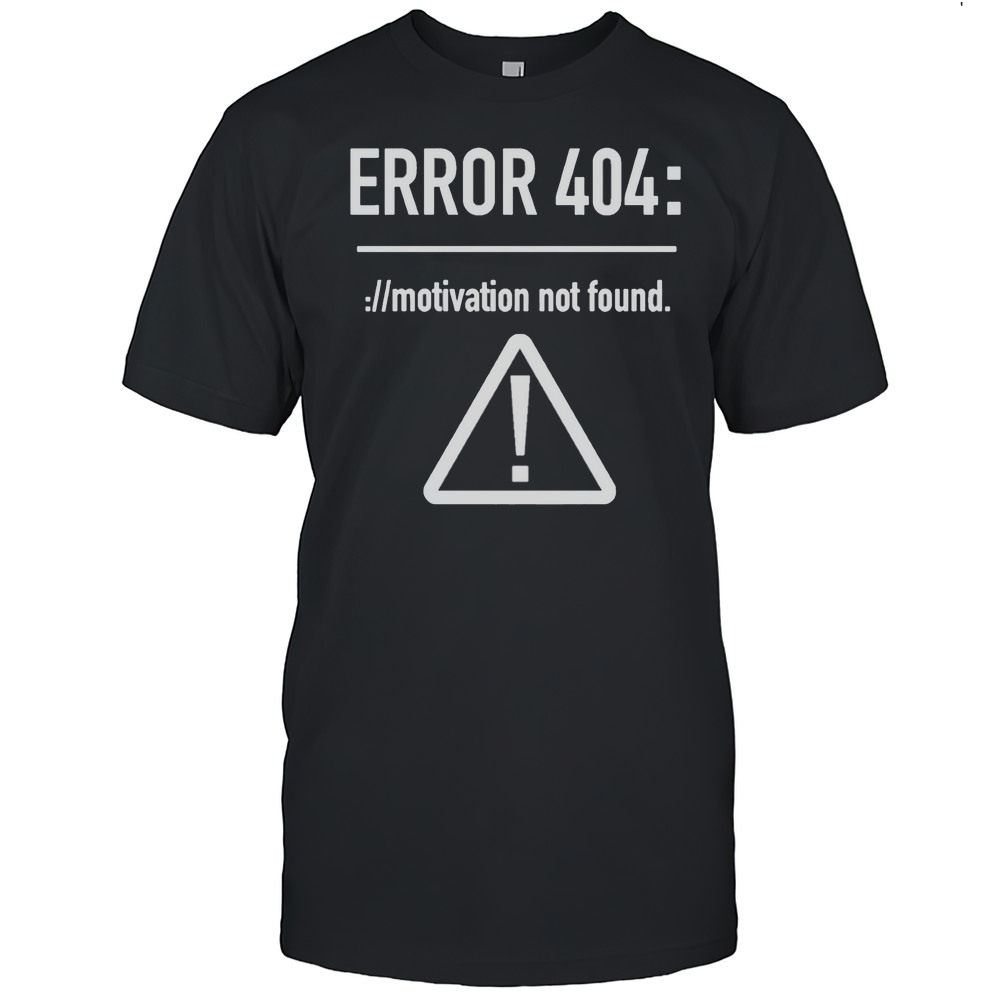 Error 404 Motivation Not Found Shirt