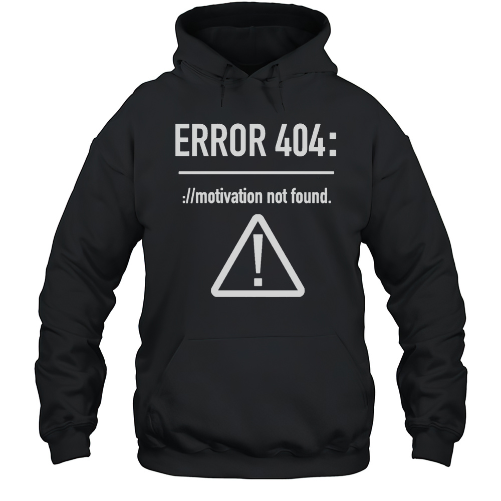 Error 404 Motivation Not Found Shirt Unisex Hoodie