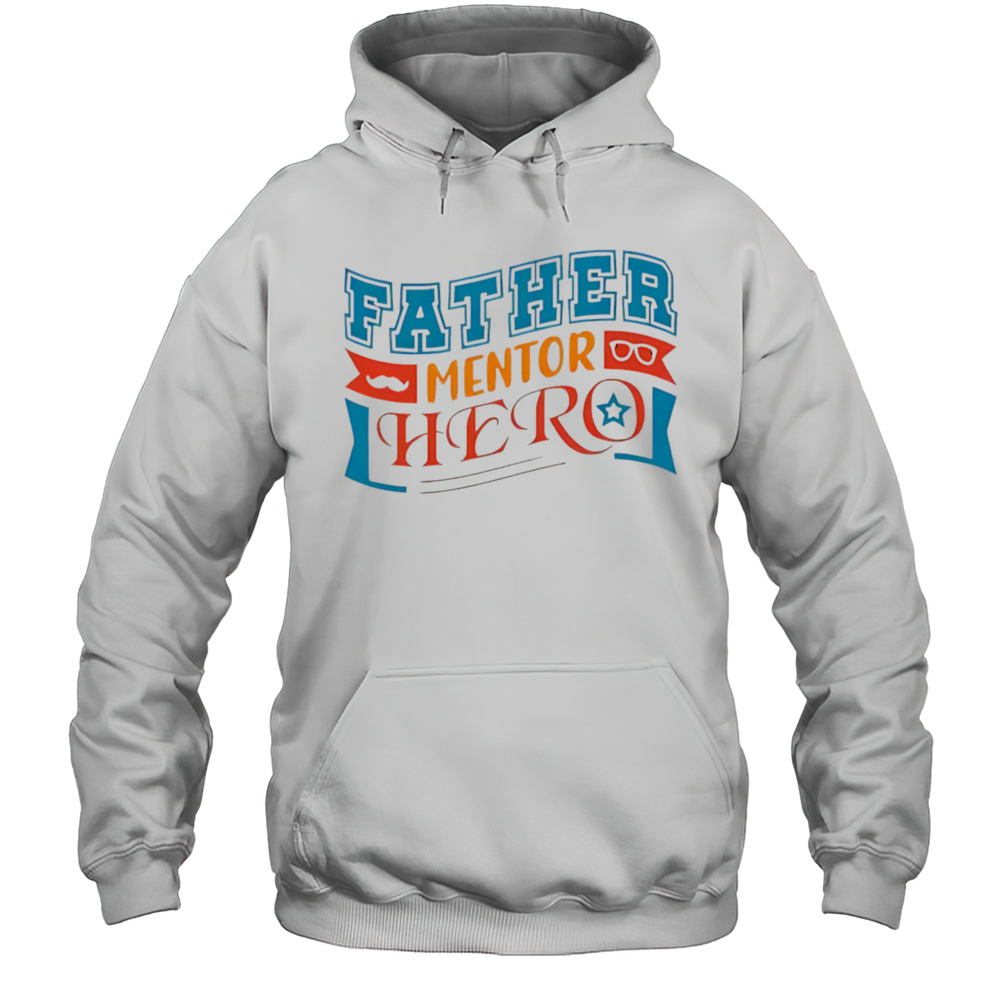 Father Mentor Hero Shirt Unisex Hoodie