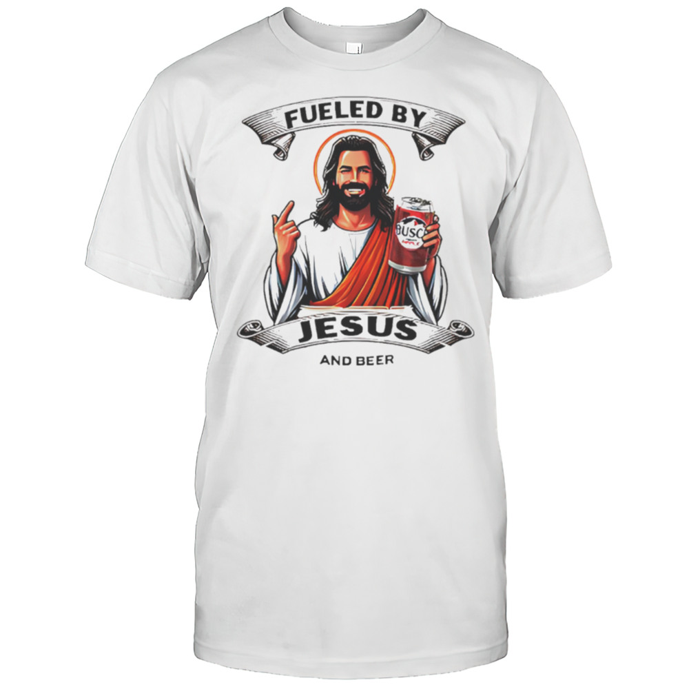 Fueled By Jesus And Busch Light Beer Shirt