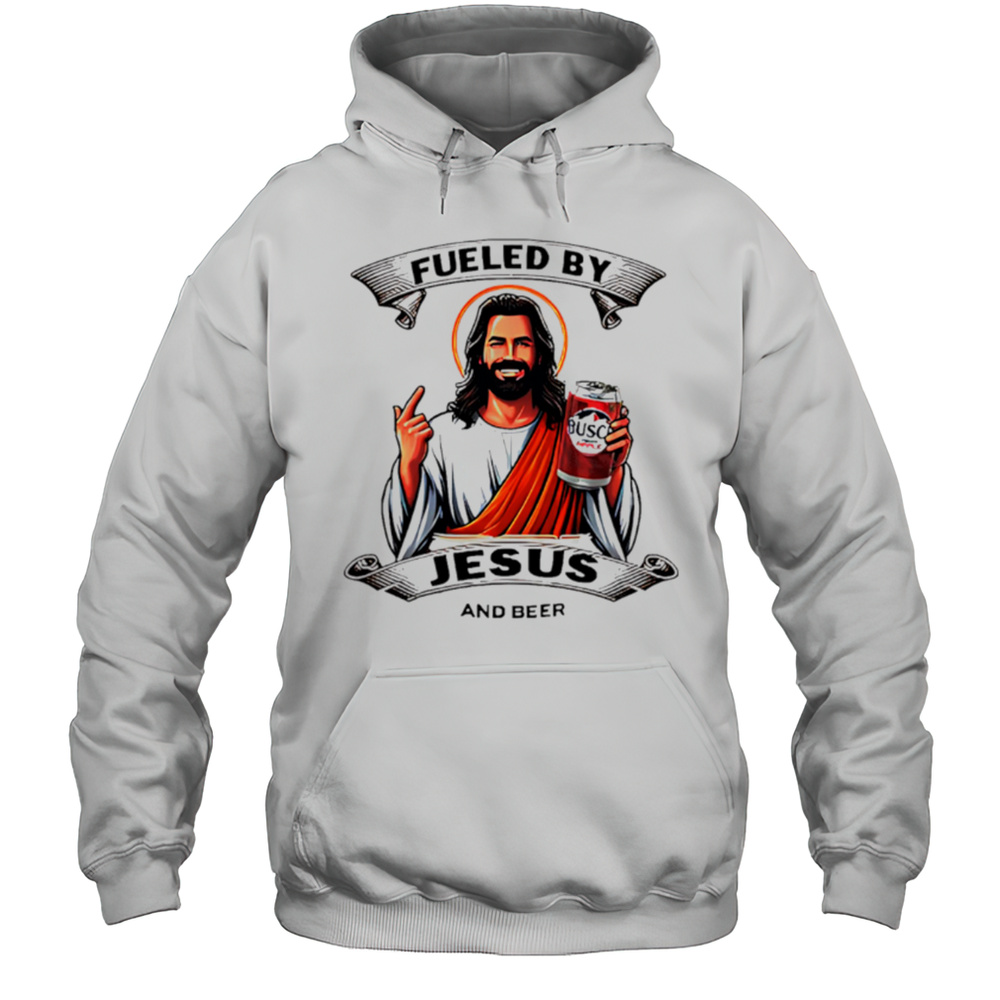 Fueled By Jesus And Busch Light Beer Shirt Unisex Hoodie