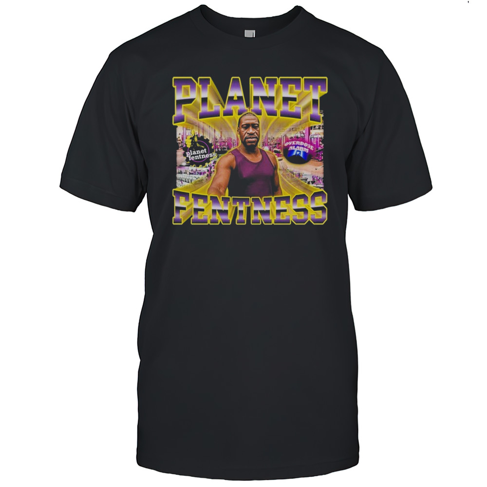 George Floyd Planet Fentness Overdose Alarm T-shirt