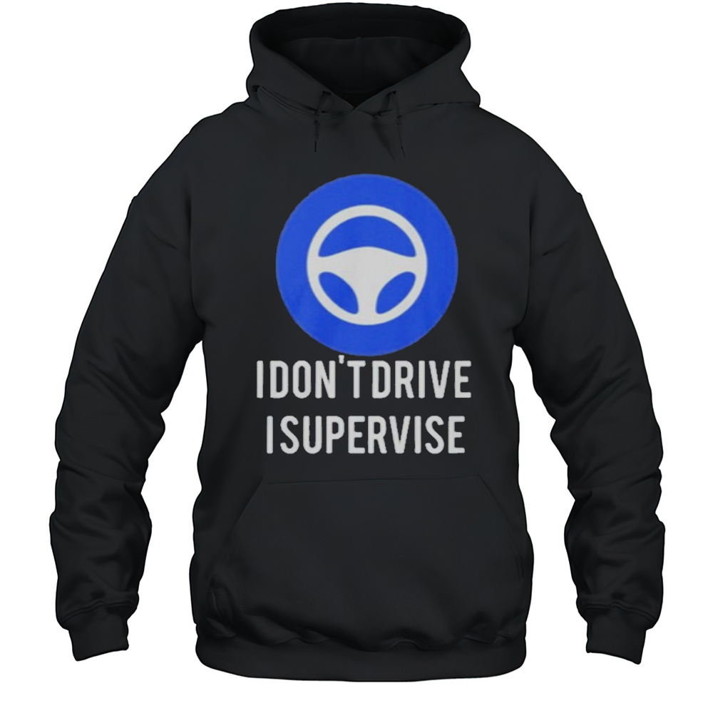 I Dont Drive I Supervise Shirt Unisex Hoodie
