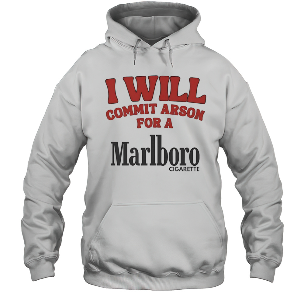 I Will Commit Arson For A Marlboro Shirt Unisex Hoodie