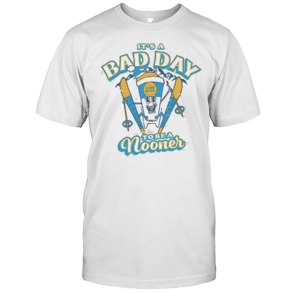 Its A Bad Day To Be A Nooner Shirt