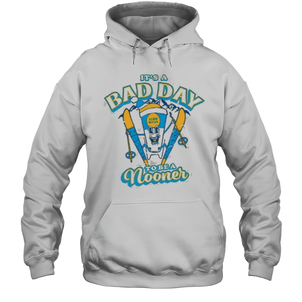Its A Bad Day To Be A Nooner Shirt Unisex Hoodie