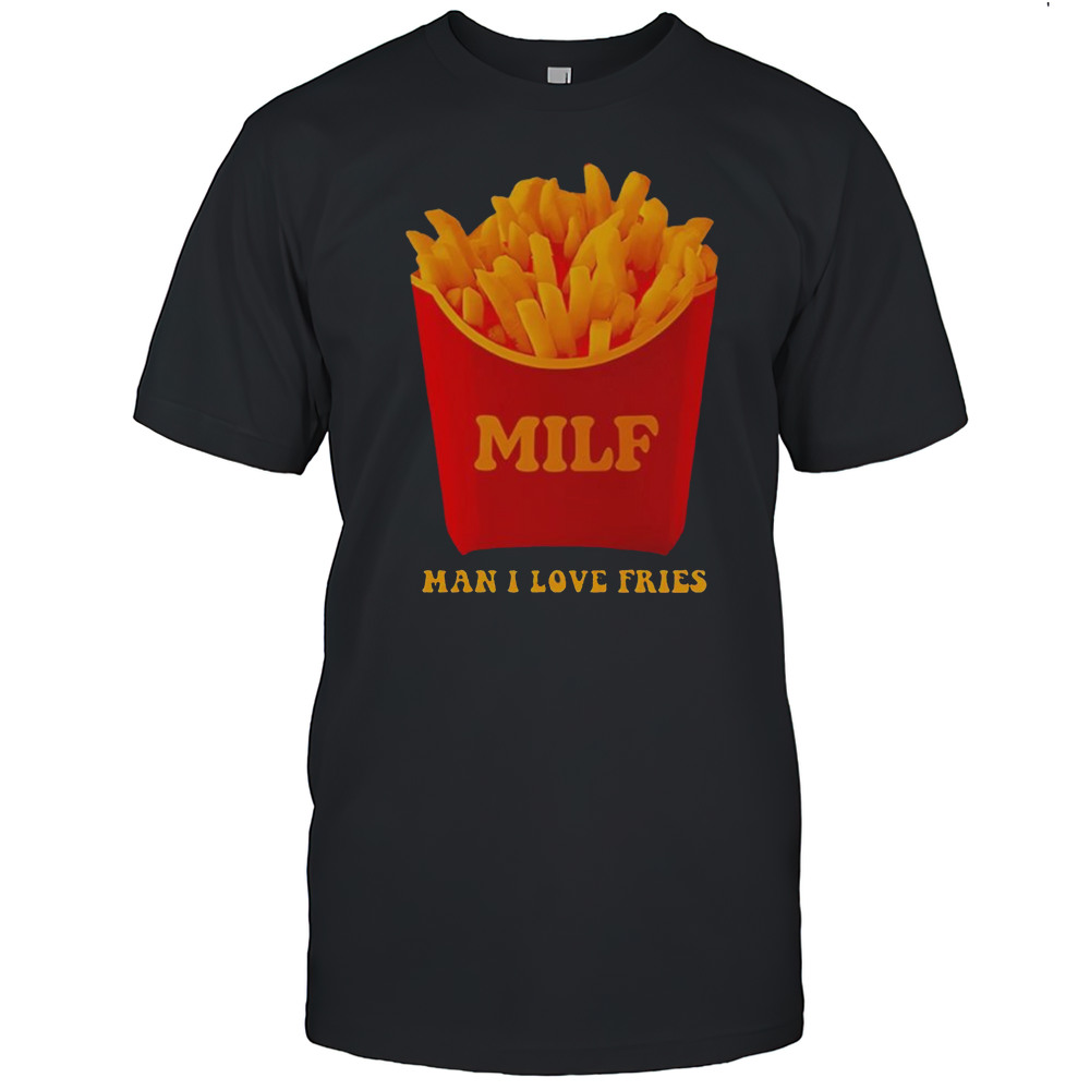 MILF Man I Love Fries Shirt
