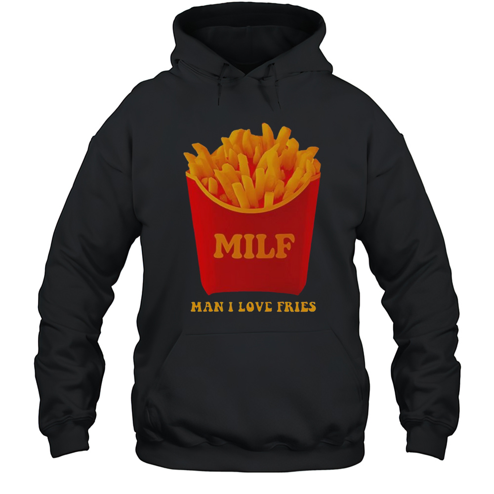 MILF Man I Love Fries Shirt Unisex Hoodie