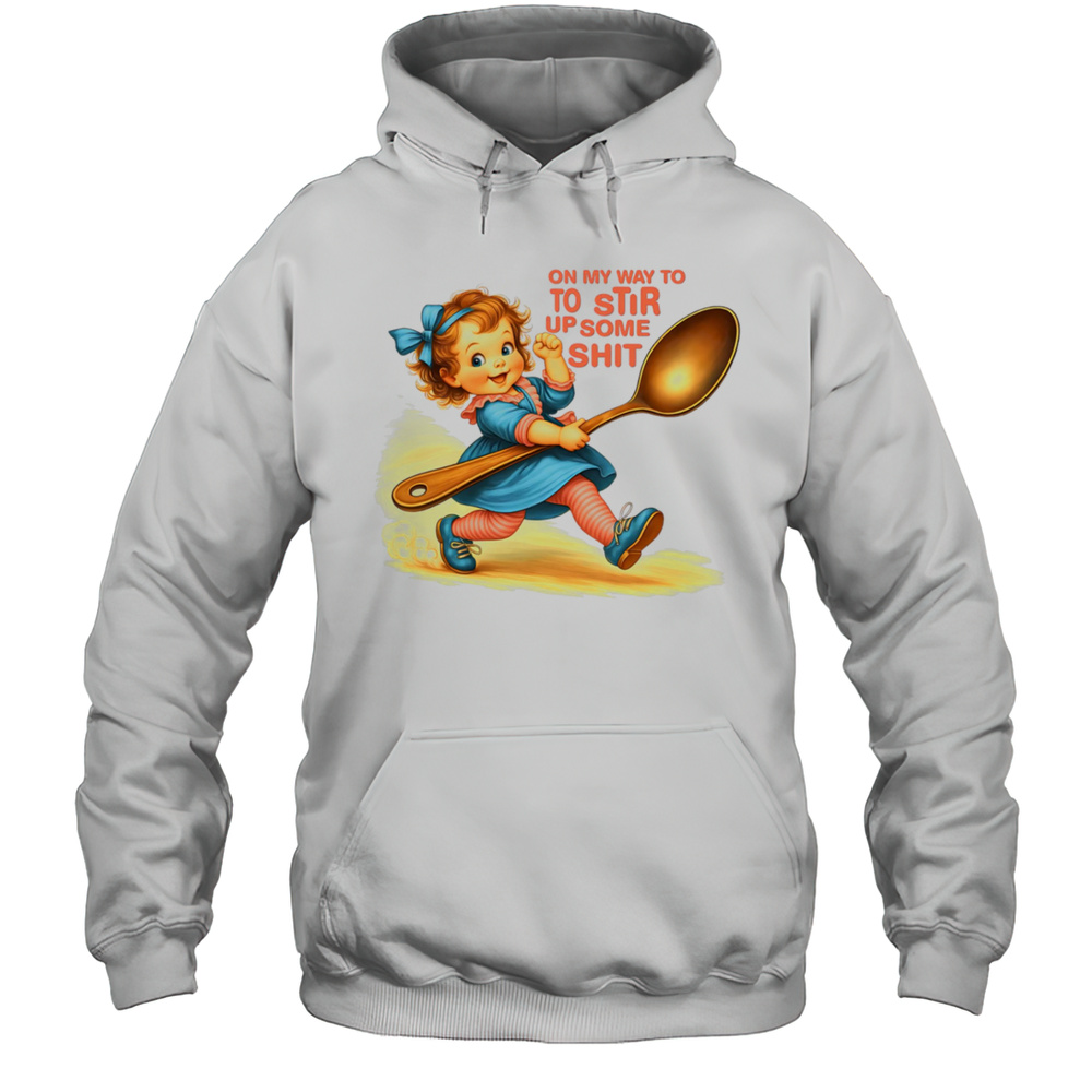 On My Way To To Stir Up Some Shit Shirt Unisex Hoodie