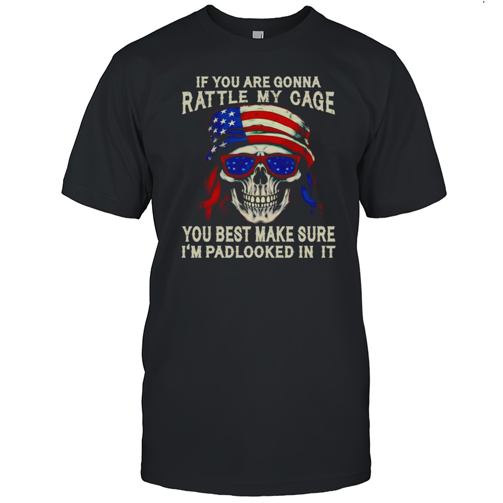 Skull If You Are Gonna Rattle My Cage You Best Make Sure Im Padlocked In It Shirt