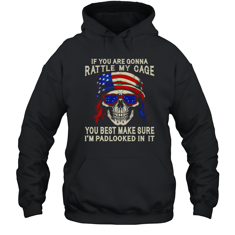 Skull If You Are Gonna Rattle My Cage You Best Make Sure Im Padlocked In It Shirt Unisex Hoodie