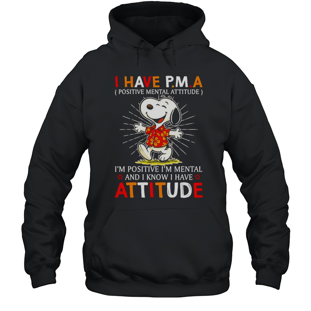 Snoopy I Have PMA Positive Mental Attitude Im Positive Im Mental And I Know I Have Attitude Shirt Unisex Hoodie