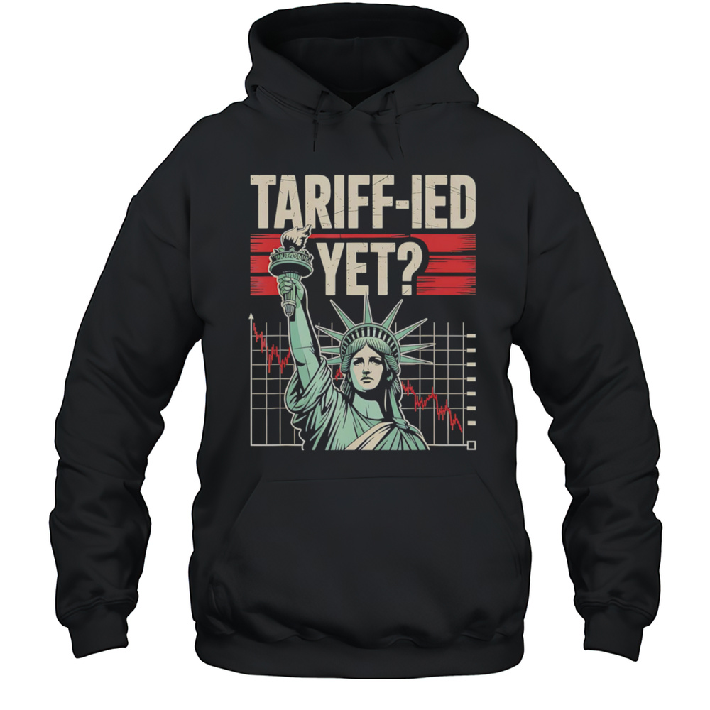 Tariff-ied Tariffs Sarcastic Meme Shirt Unisex Hoodie