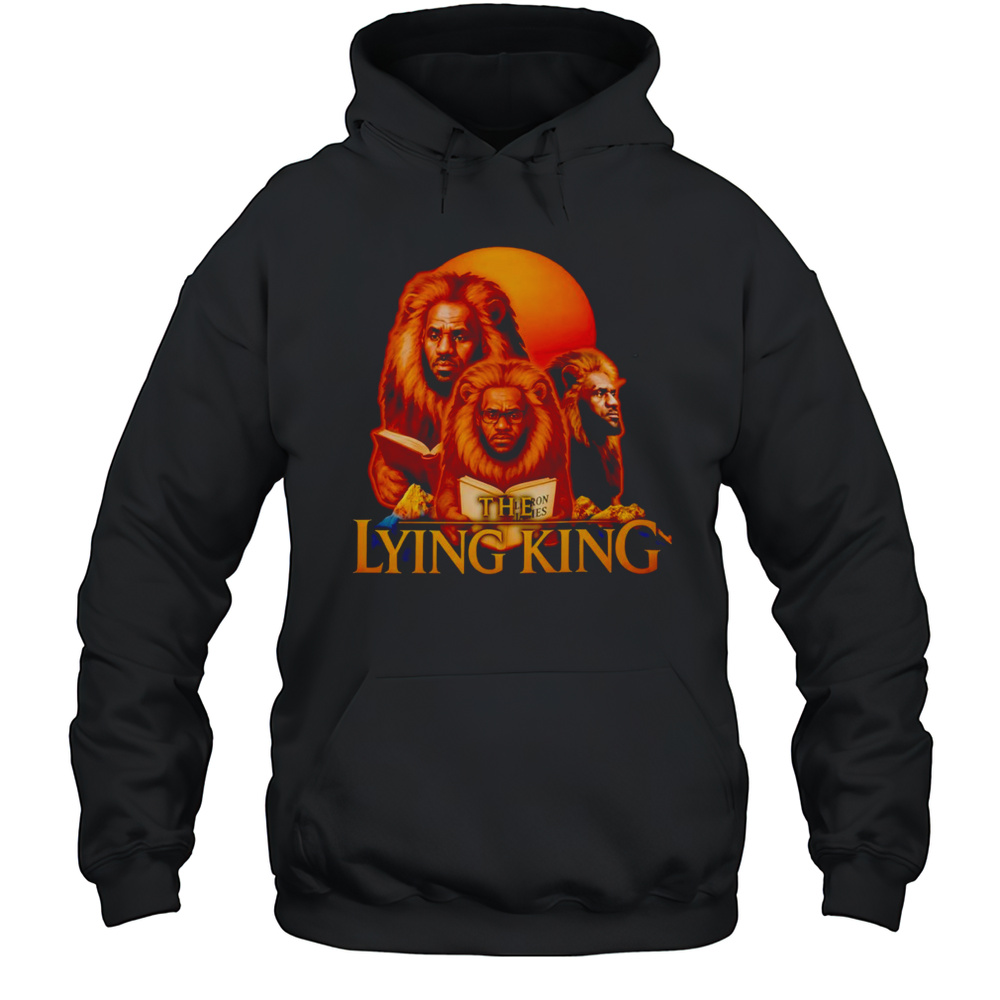 The Lying King Lebron James Shirt Unisex Hoodie