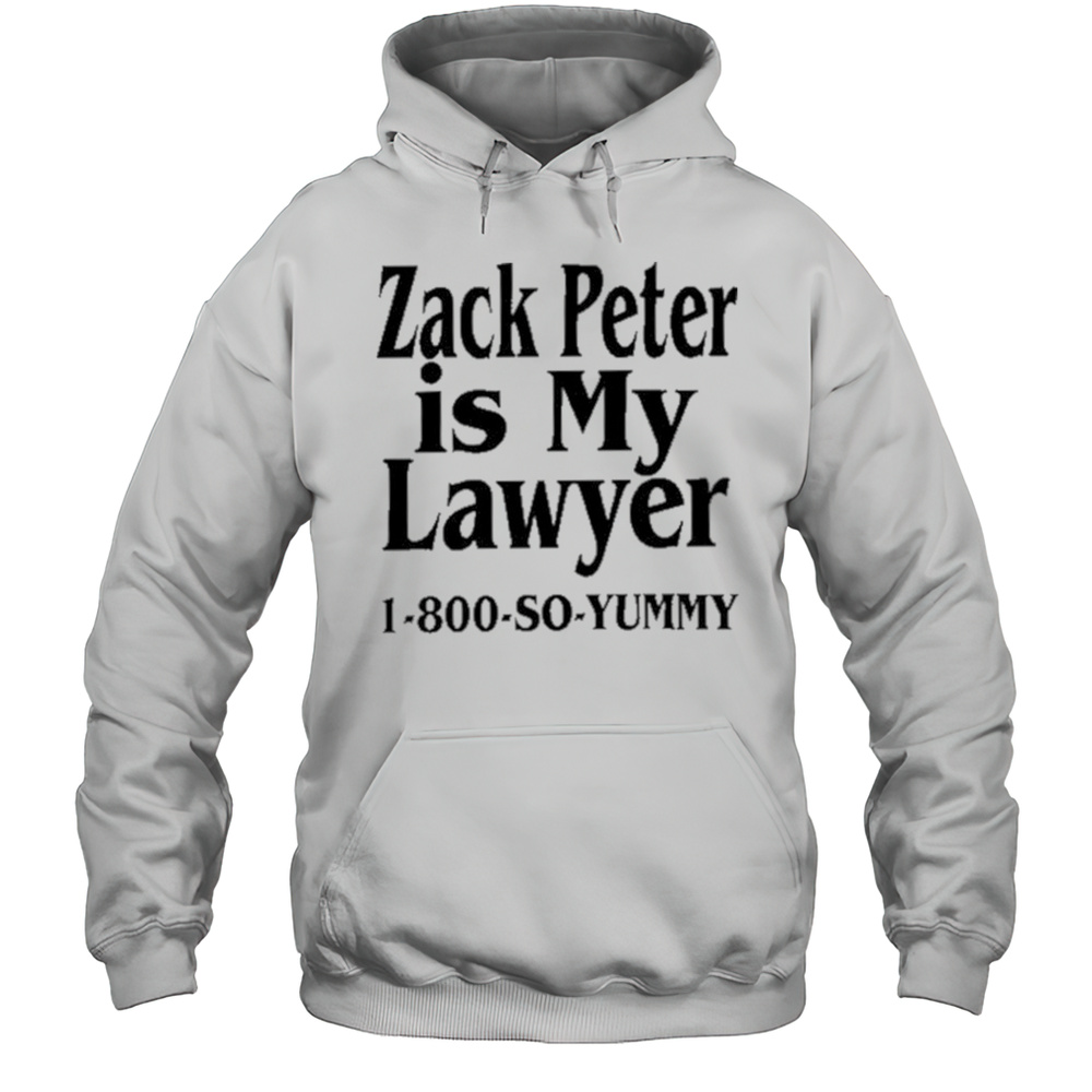 Zack Peter Is My Lawyer 1800 So Yummy Shirt Unisex Hoodie