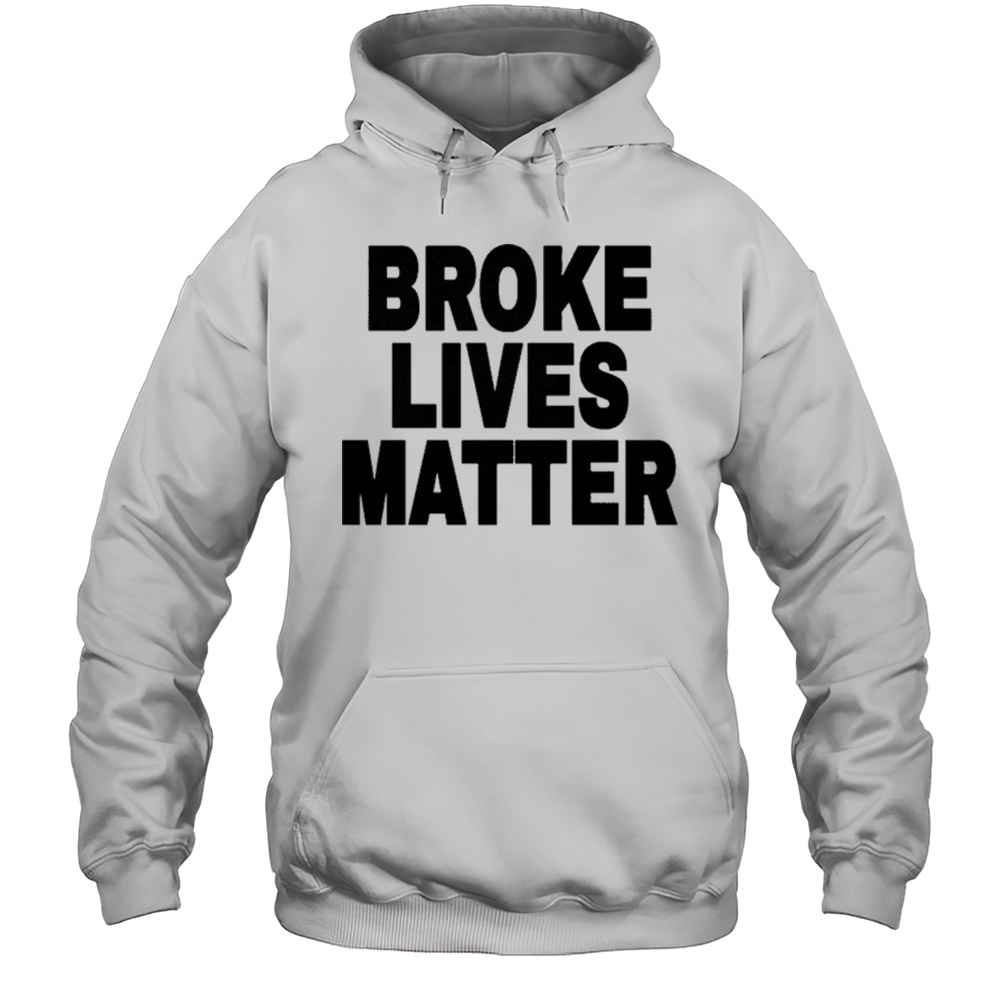 Broke Lives Matter T-Shirt Unisex Hoodie