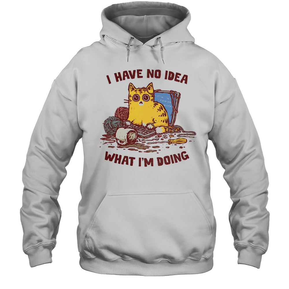 Cat I Have No Idea What Im Doing Shirt Unisex Hoodie
