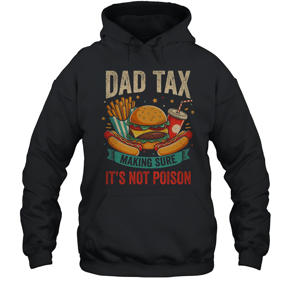 Dad Tax Making Sure It’s Not Poison Men Funny Father’s Day Shirt Unisex Hoodie