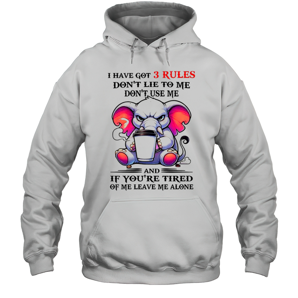 Elephant I Have Got 3 Rules Dont Lie To Me Dont Use Me Shirt Unisex Hoodie