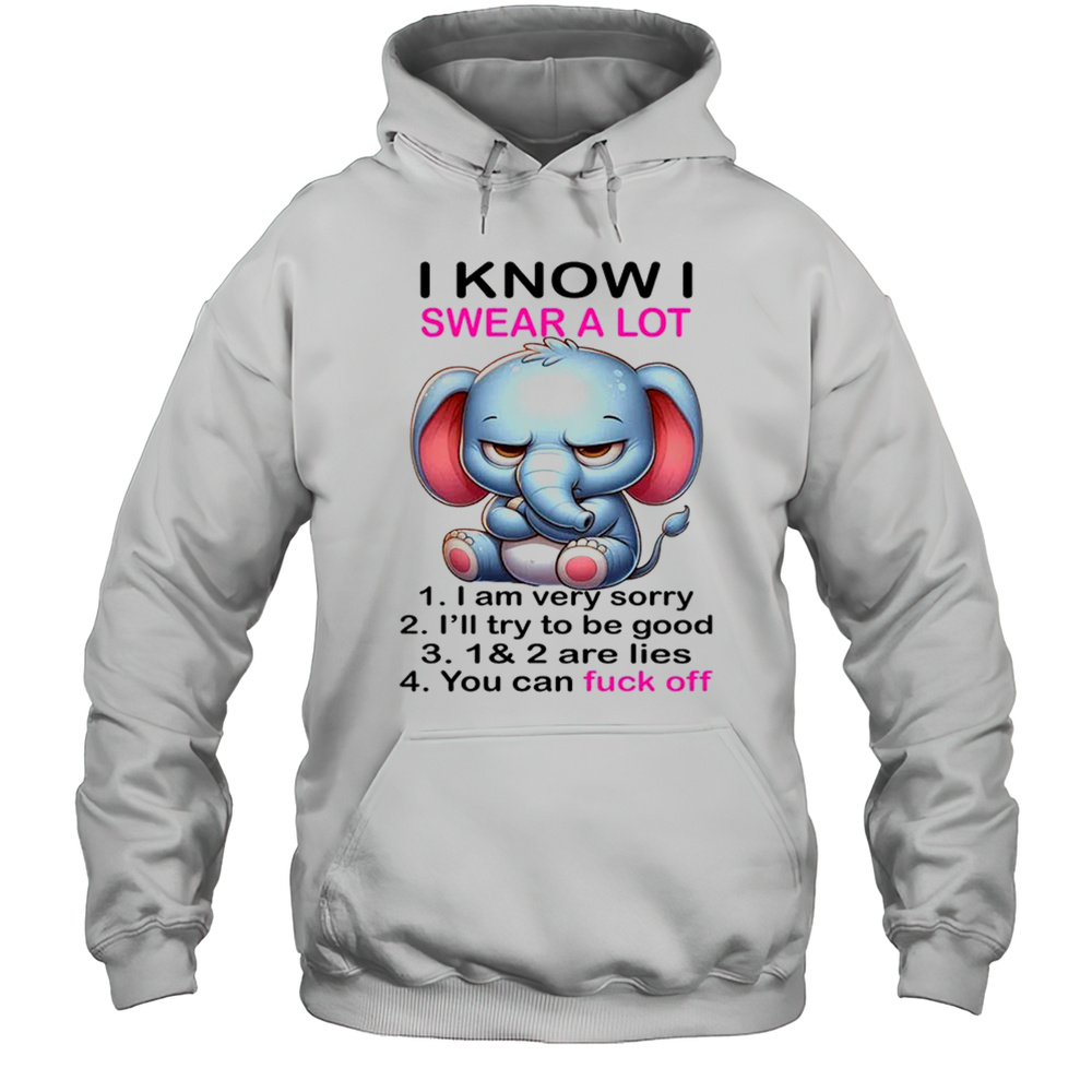Elephant I Know I Swear A Lot 1 I Am Very Sorry 2 Shirt Unisex Hoodie