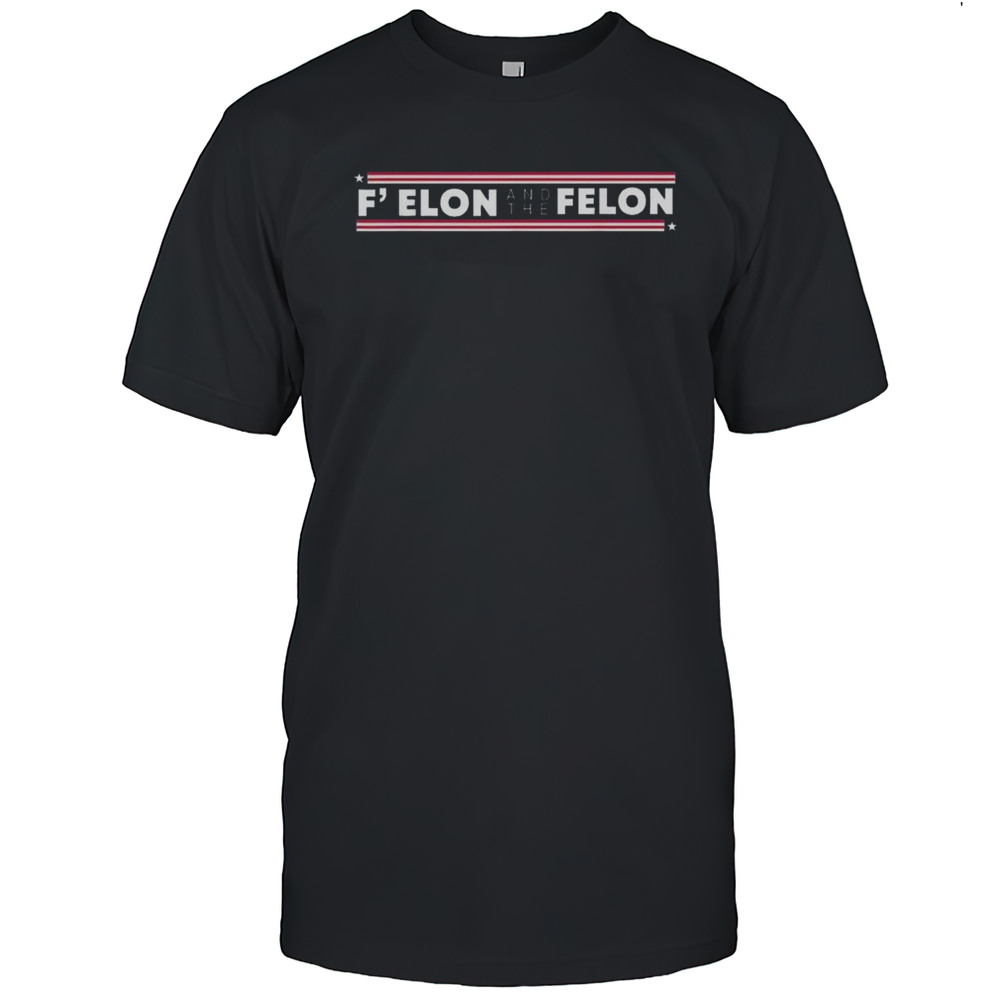 F Elon And The Felon Trump Anti Elon Musk 2025 Shirt