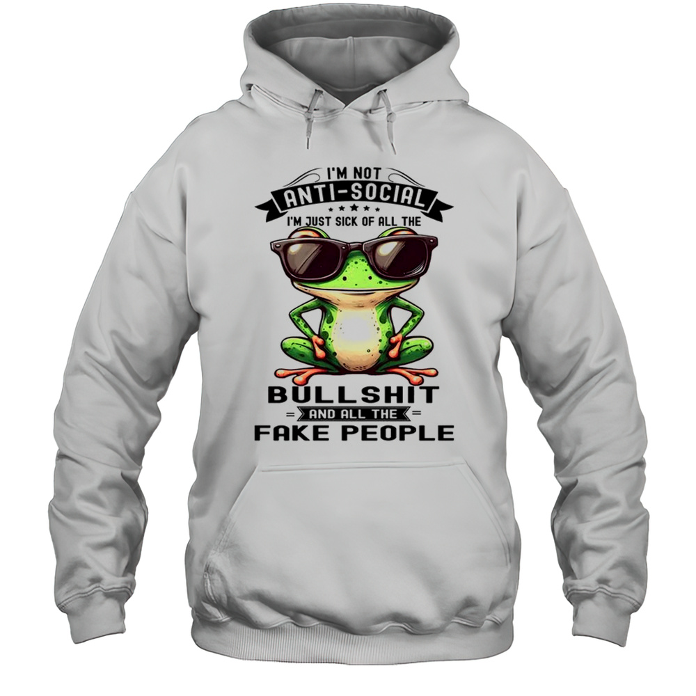 Frog I Am Not Antisocial I Am Just Sick Of All The Bullshit And Fake People Shirt Unisex Hoodie