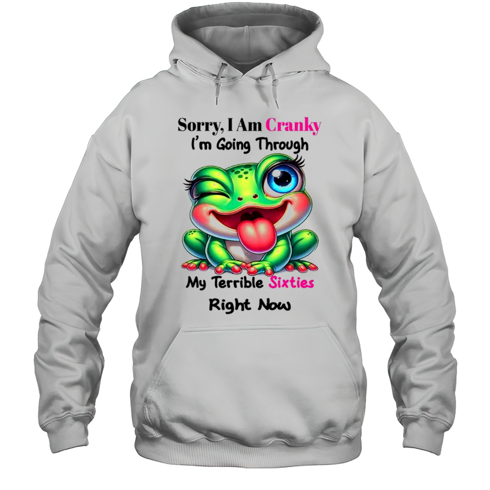 Frog Sorry I Am Cranky Im Going Through My Terrible Shirt Unisex Hoodie