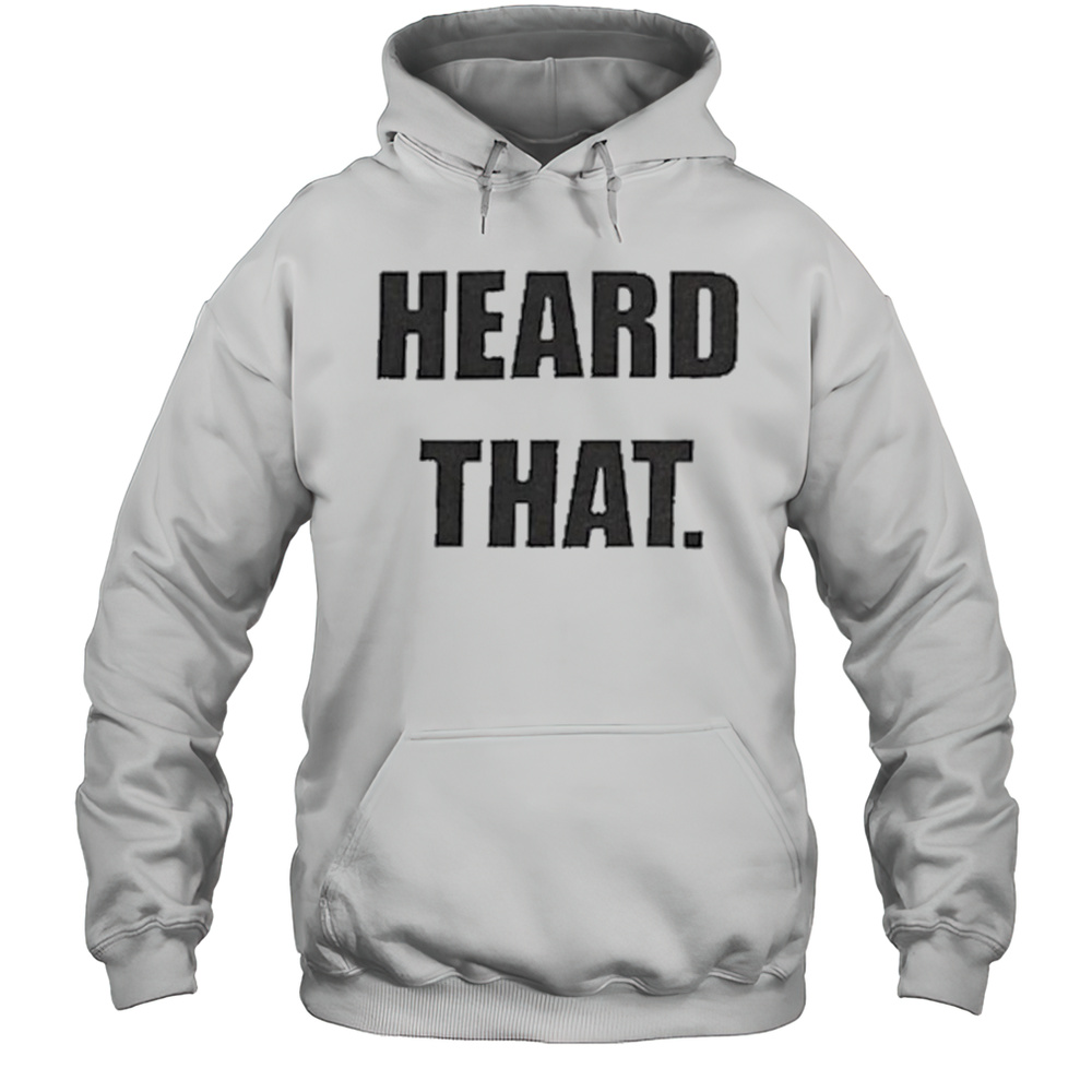 Heard That T-shirt Unisex Hoodie
