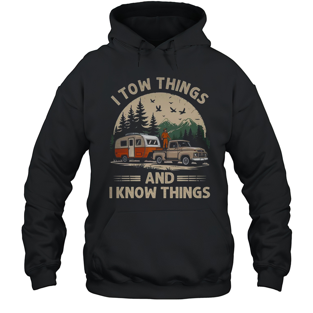 I Tow Things And I Know Things Fathers Day Hiking Funny Shirt Unisex Hoodie