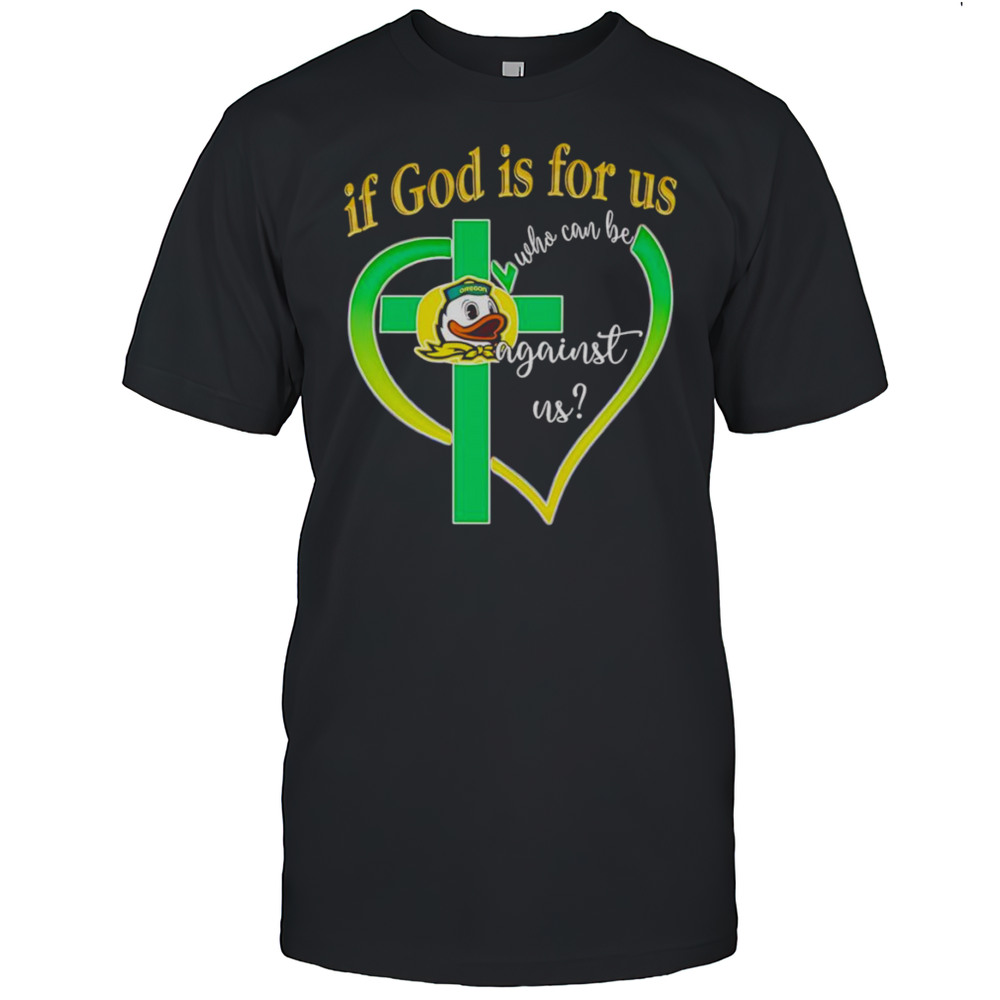 If God Is For Us Who Can Be Against Us Oregon Ducks Shirt