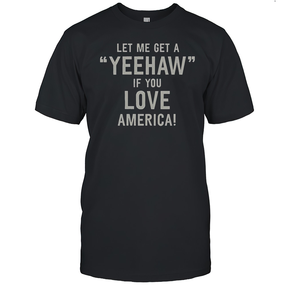 Let Me Get A Yeehaw If You Love America T-Shirt