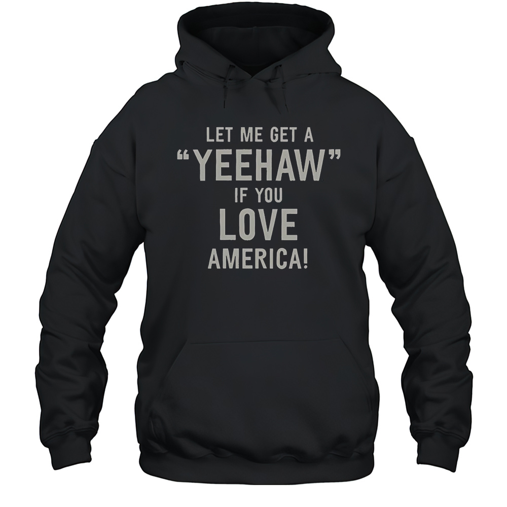 Let Me Get A Yeehaw If You Love America T-Shirt Unisex Hoodie