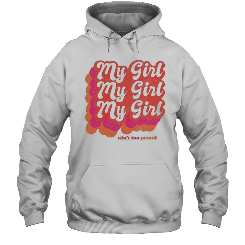 My Girl Aint Too Proud T-shirt Unisex Hoodie