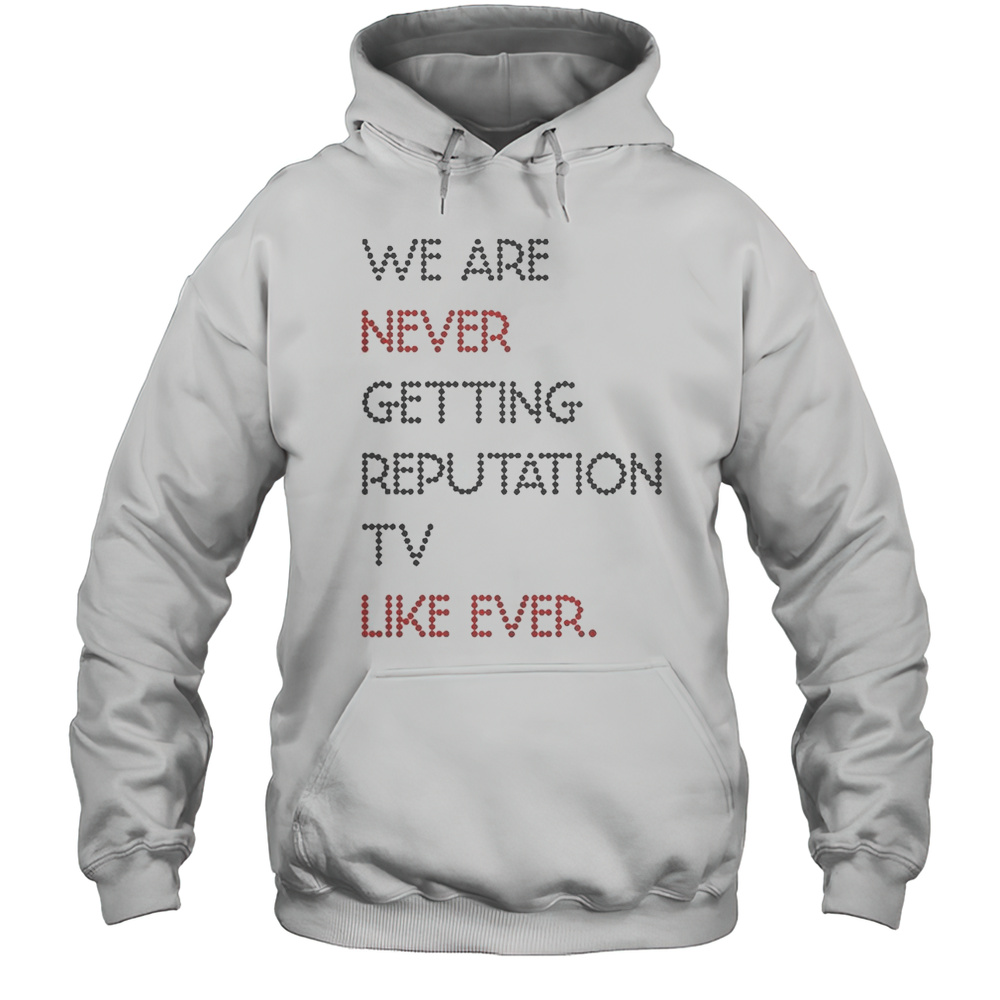 Official We Are Never Getting Reputation TV Like Ever T-Shirt Unisex Hoodie