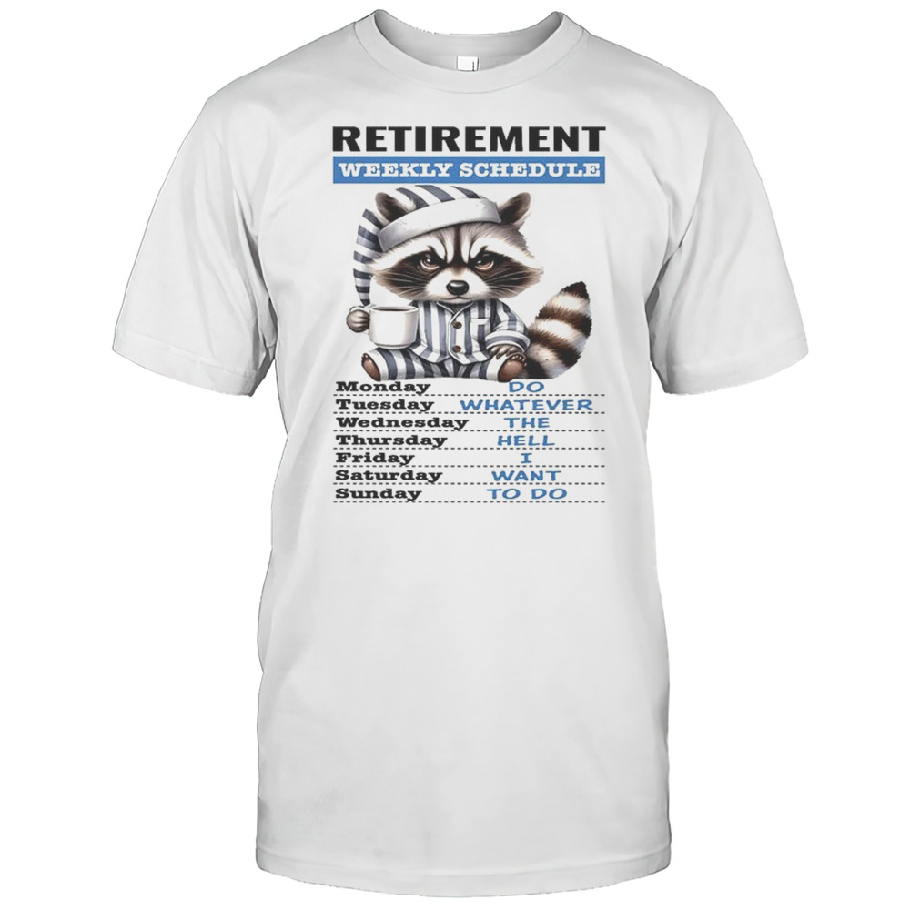 Raccoon Retirement Weekly Schedule Do Whatever The Hell I Want To Do Shirt