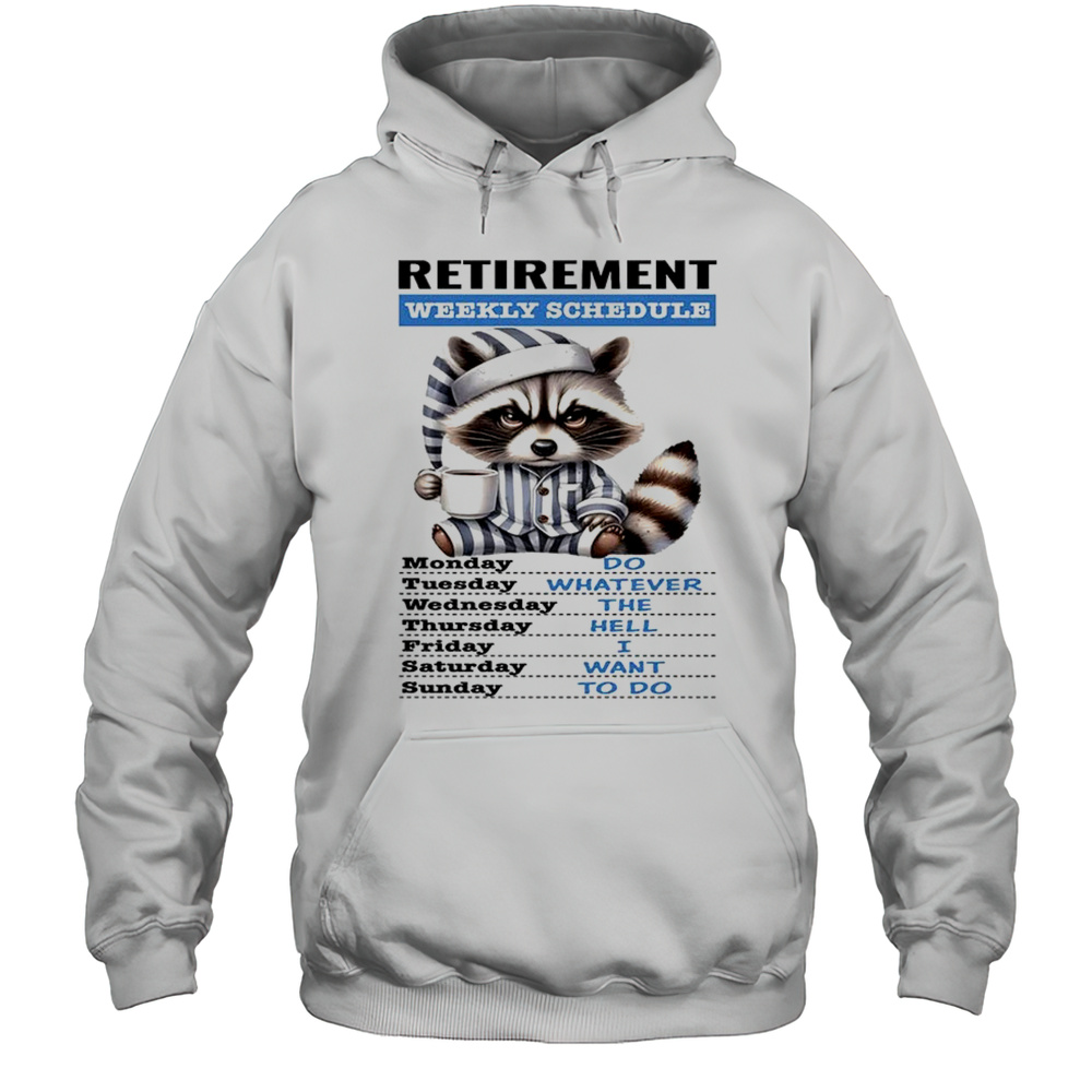 Raccoon Retirement Weekly Schedule Do Whatever The Hell I Want To Do Shirt Unisex Hoodie