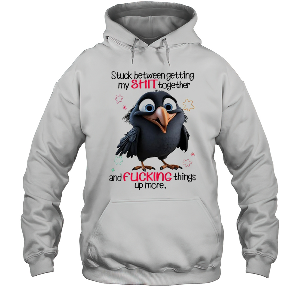 Raven Stuck Between Getting My Shit Together And Fucking Things Up More Shirt Unisex Hoodie