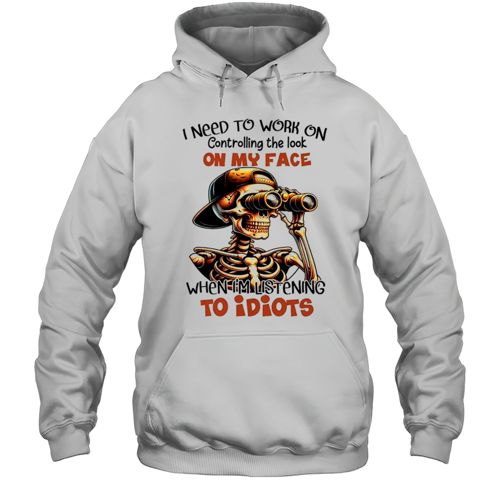 Skull I Need To Work On Controlling The Look On My Face Shirt Unisex Hoodie