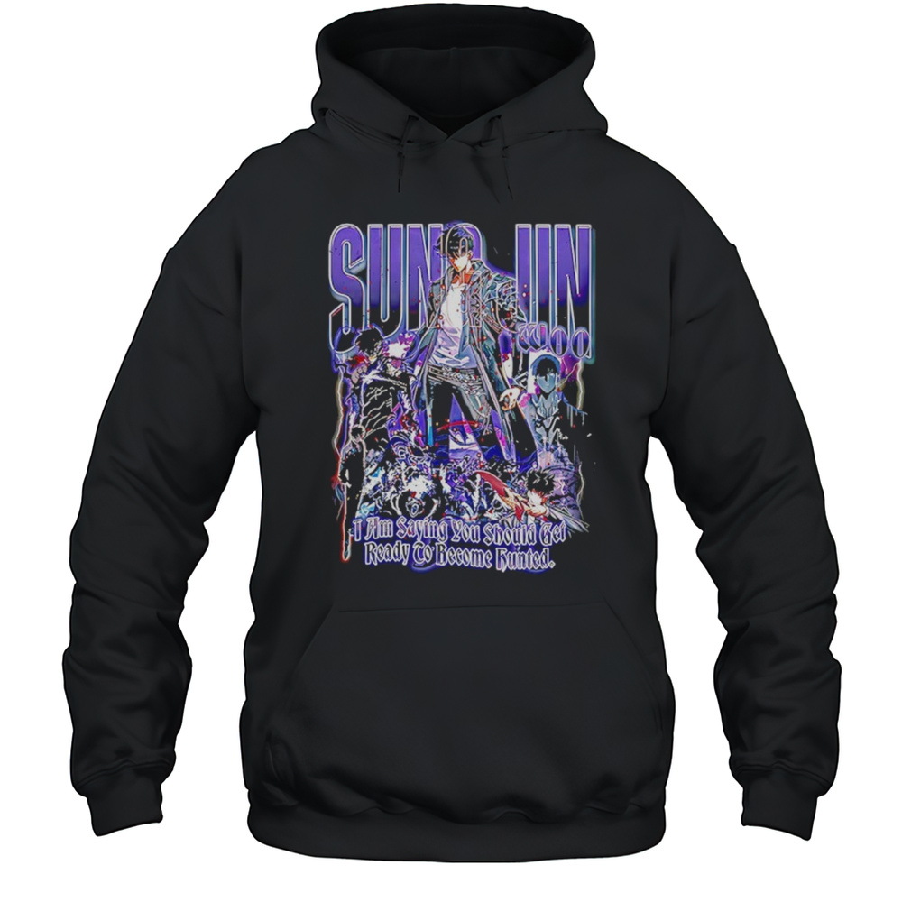 Sung Jun Woo Solo Leveling I Am Saying You Should Get Ready To Become Hunted Graphic Shirt Unisex Hoodie