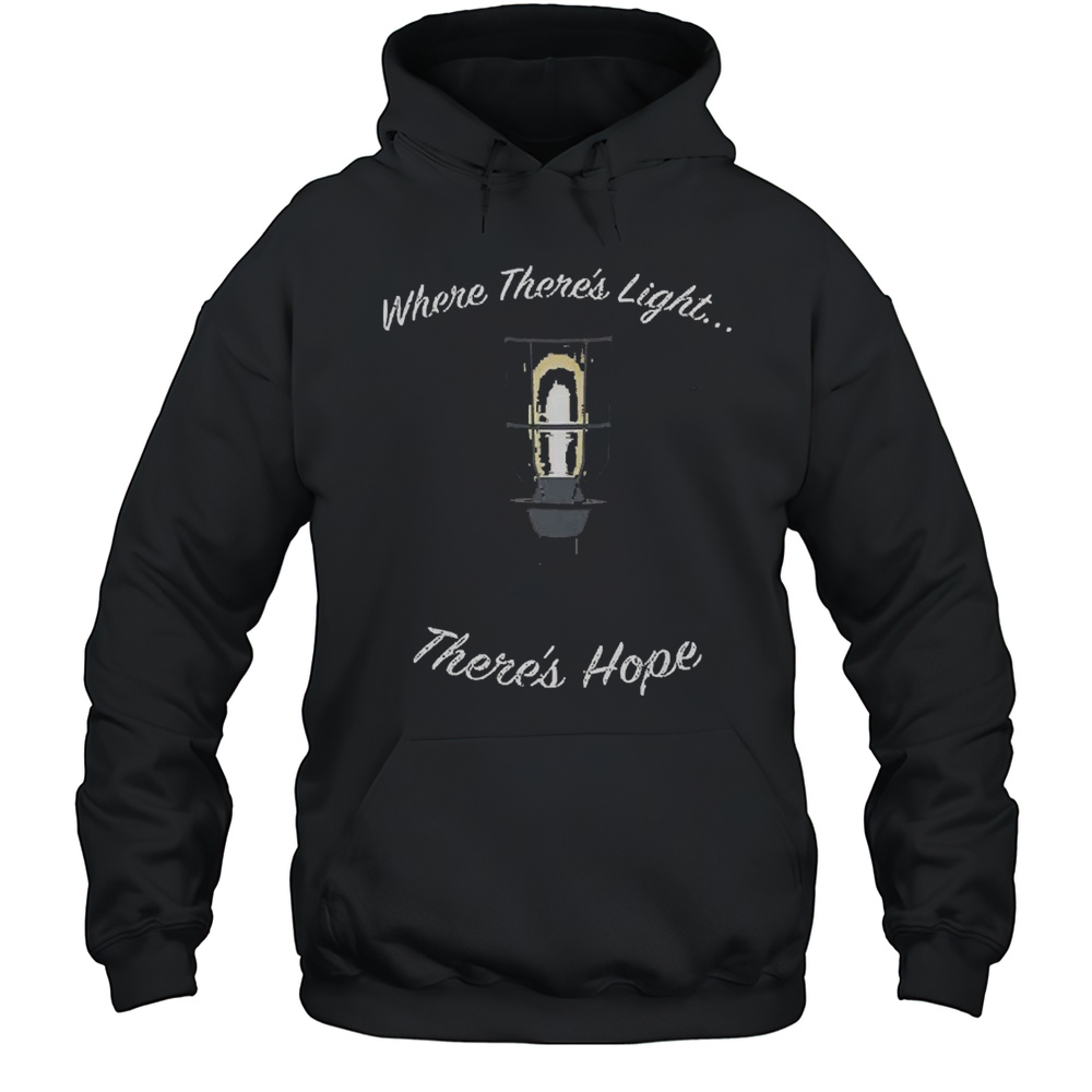 Where Theres Light Theres Hope T-shirt Unisex Hoodie