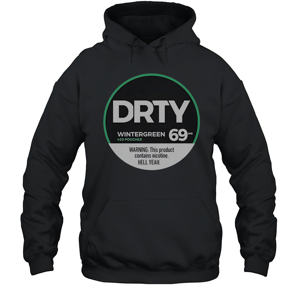 Dirty Kid Wintergreen 420 Pouches 69 Warning This Product Contains Nicotine Hell Yeah T-Shirt Unisex Hoodie