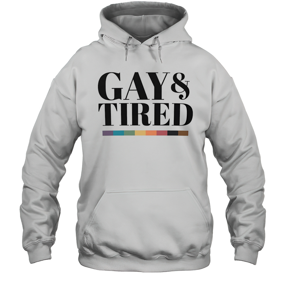 Gay And Tired Shirt Unisex Hoodie