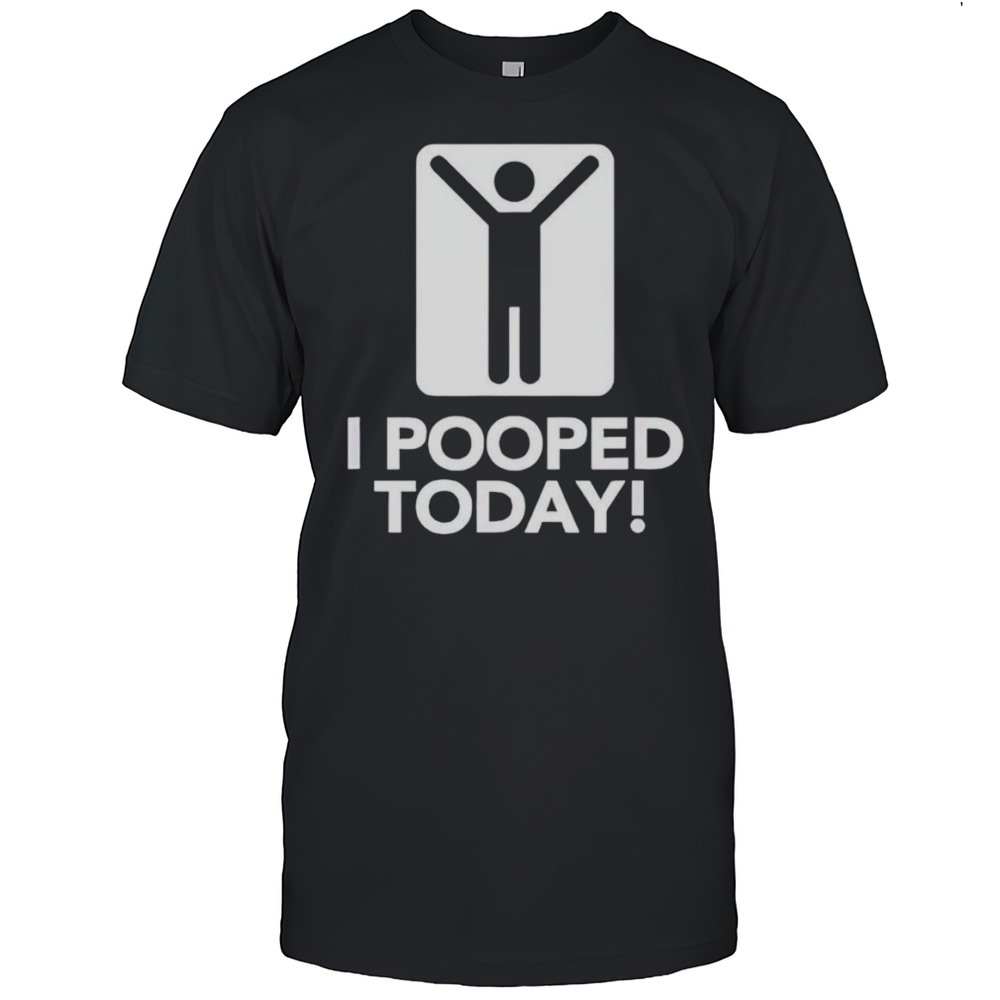 I Pooped Today Shirt