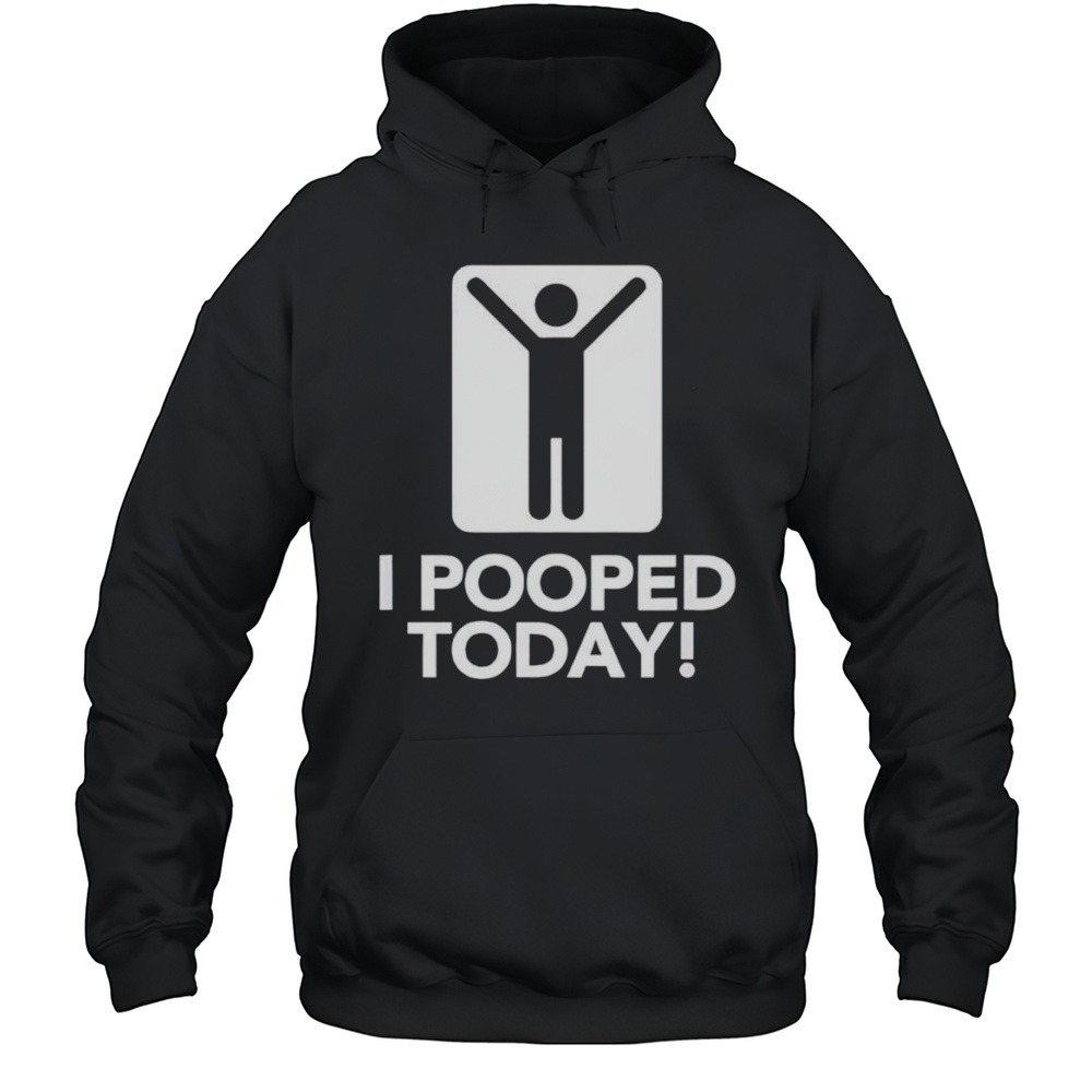 I Pooped Today Shirt Unisex Hoodie