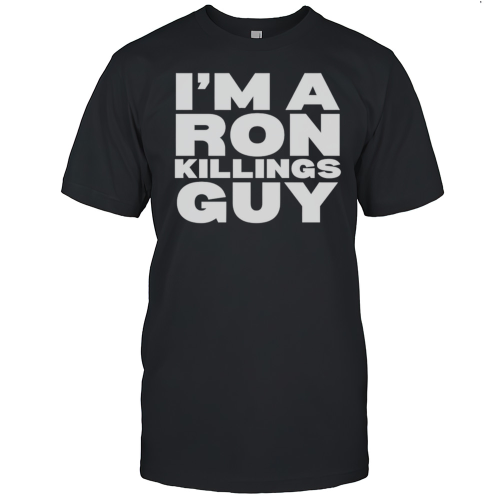 Im A Ron Killings Guy Shirt