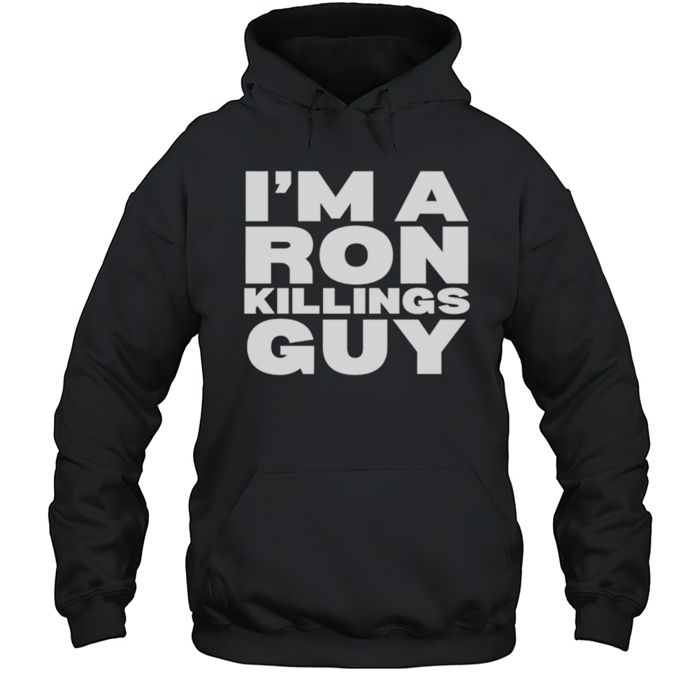Im A Ron Killings Guy Shirt Unisex Hoodie