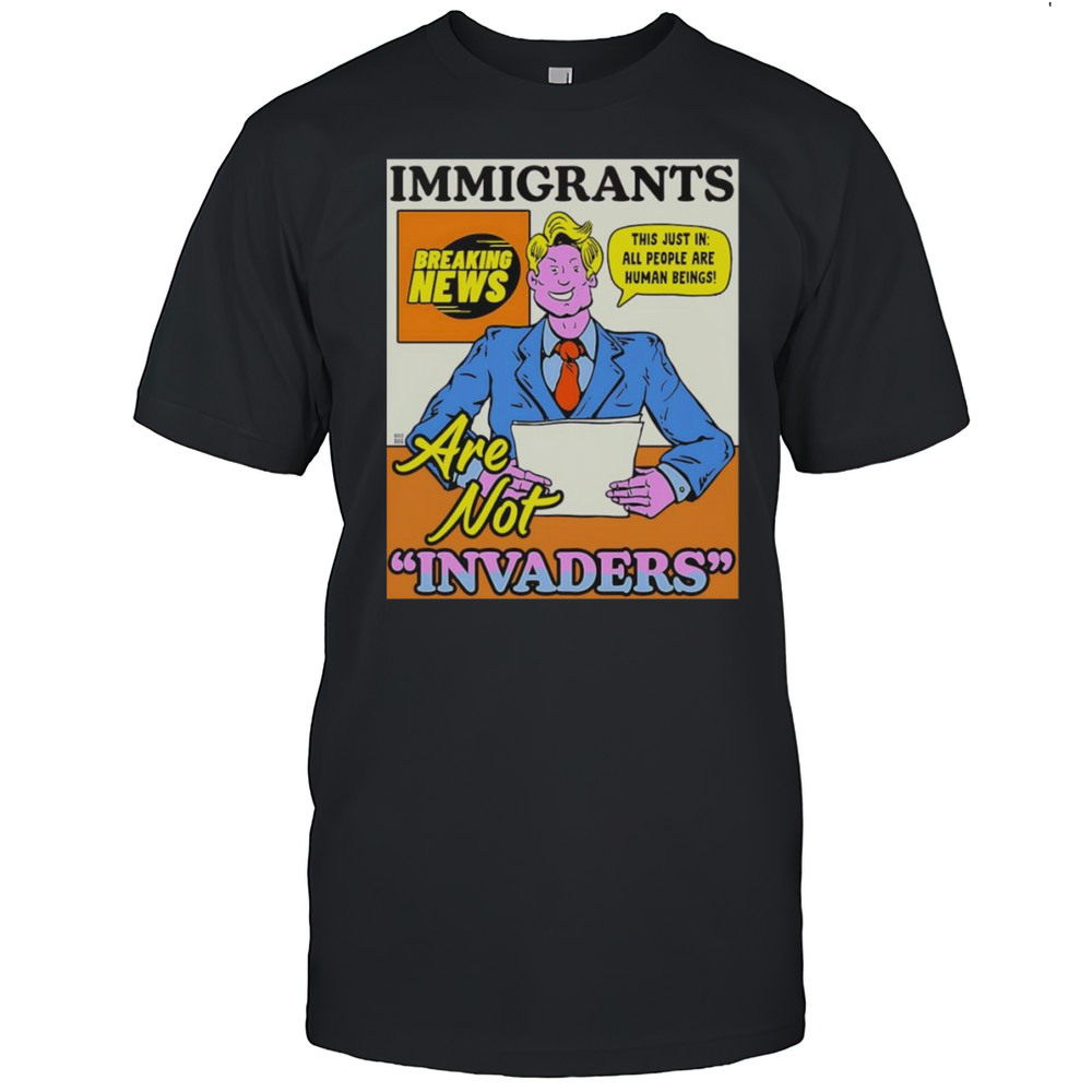 Immigrants Are Not Invaders Shirt