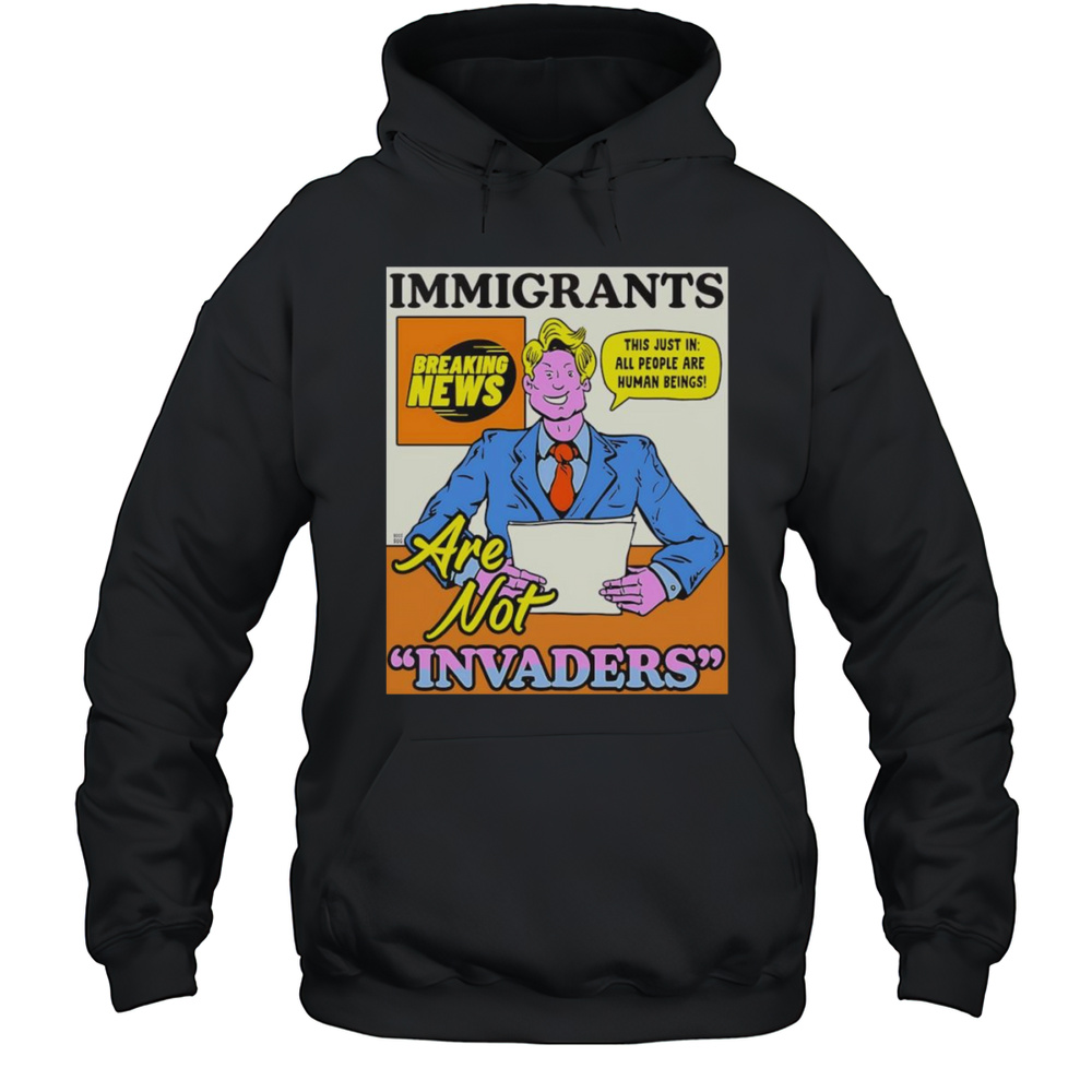 Immigrants Are Not Invaders Shirt Unisex Hoodie