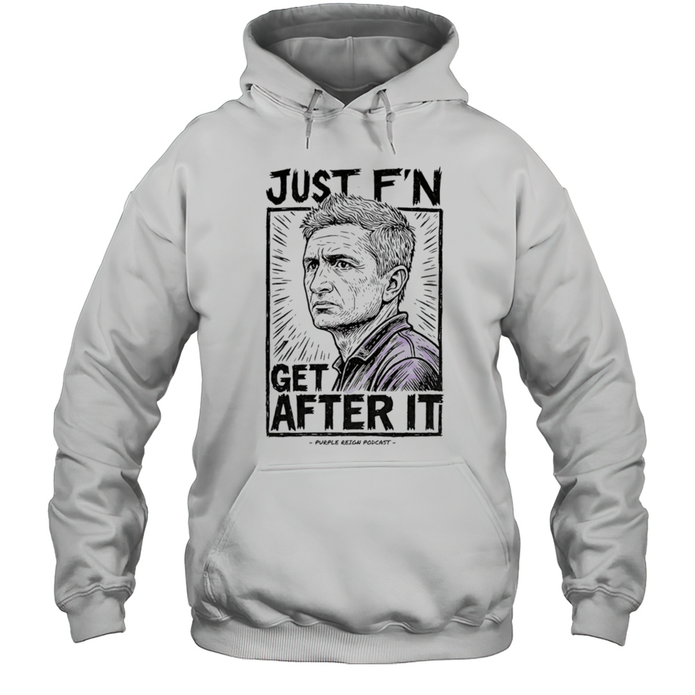Just Fn Get After It Purple Reign Shirt Unisex Hoodie
