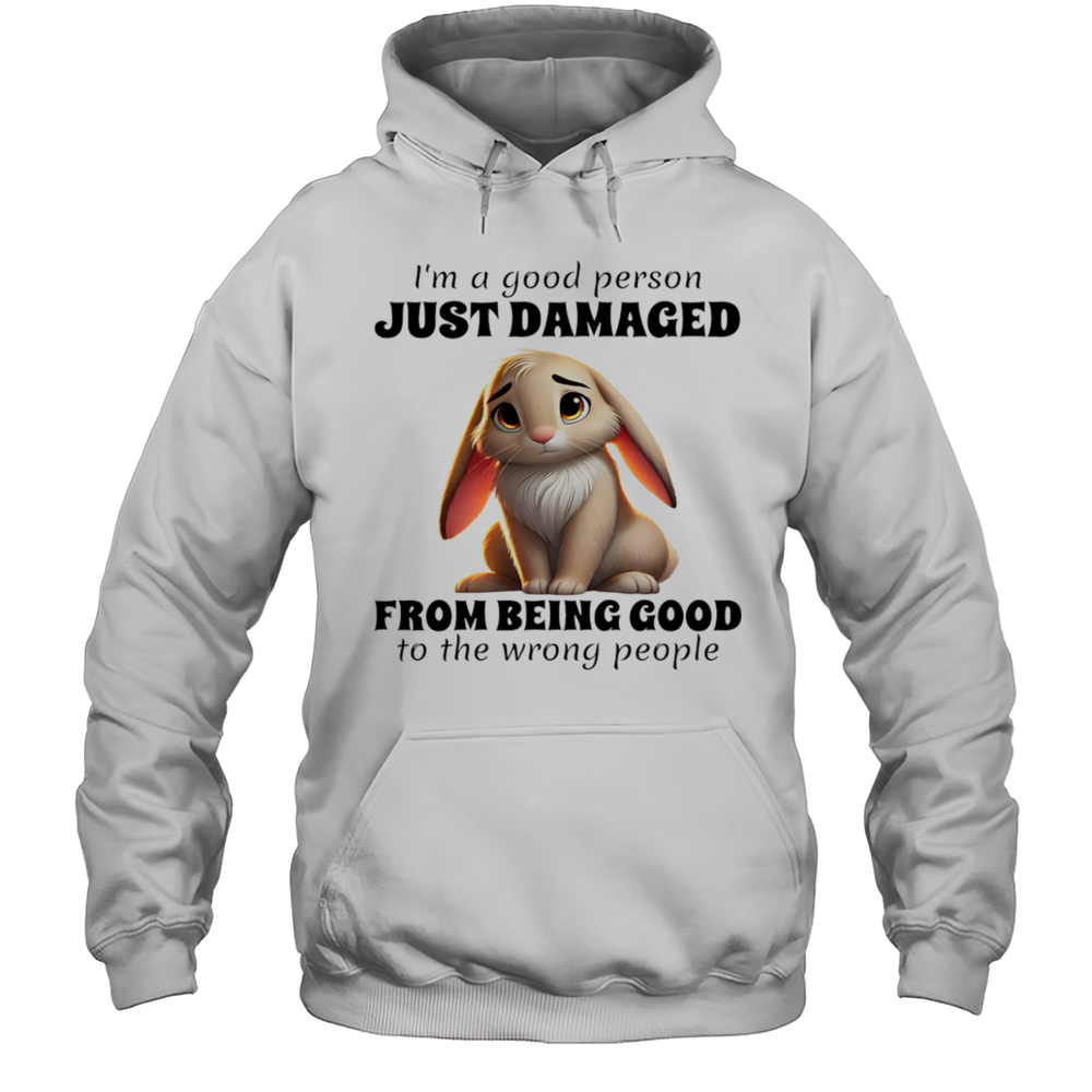 Rabbit Im A Good Person Just Damaged From Being Good To The Wrong People Shirt Unisex Hoodie